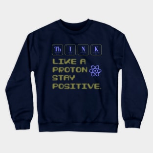 Think Like A Proton Stay Positive Funny Science Crewneck Sweatshirt